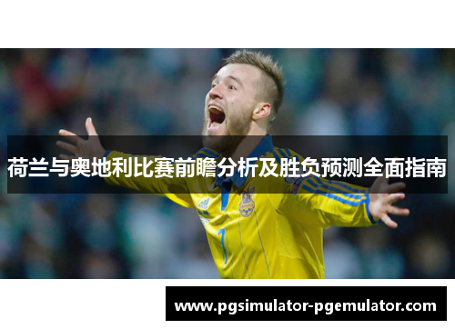 荷兰与奥地利比赛前瞻分析及胜负预测全面指南