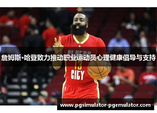 詹姆斯·哈登致力推动职业运动员心理健康倡导与支持