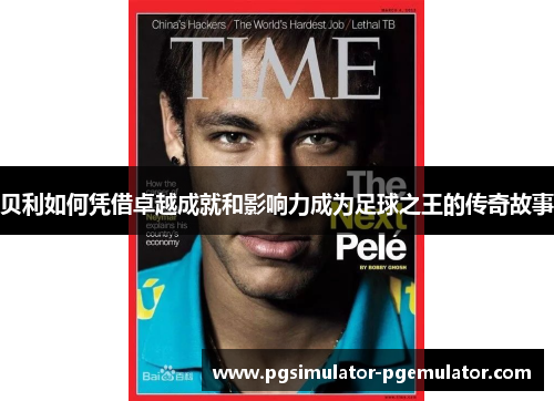 贝利如何凭借卓越成就和影响力成为足球之王的传奇故事