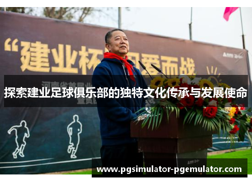 探索建业足球俱乐部的独特文化传承与发展使命