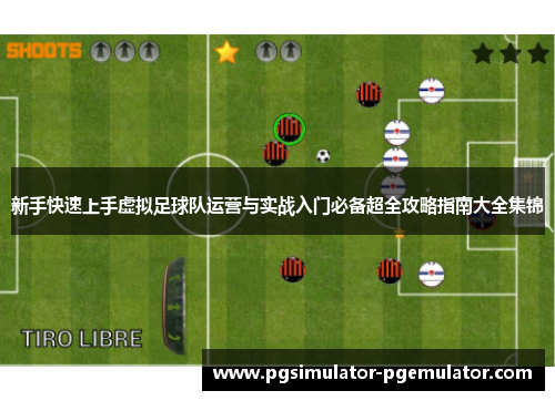 新手快速上手虚拟足球队运营与实战入门必备超全攻略指南大全集锦