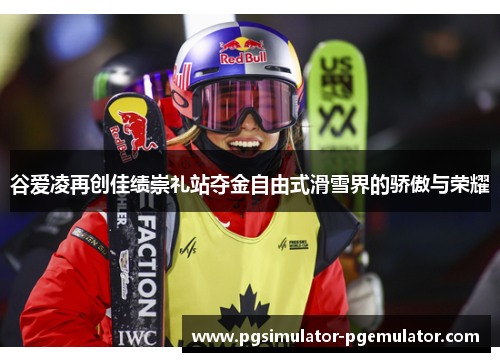 谷爱凌再创佳绩崇礼站夺金自由式滑雪界的骄傲与荣耀