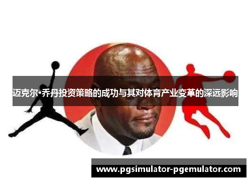 迈克尔·乔丹投资策略的成功与其对体育产业变革的深远影响