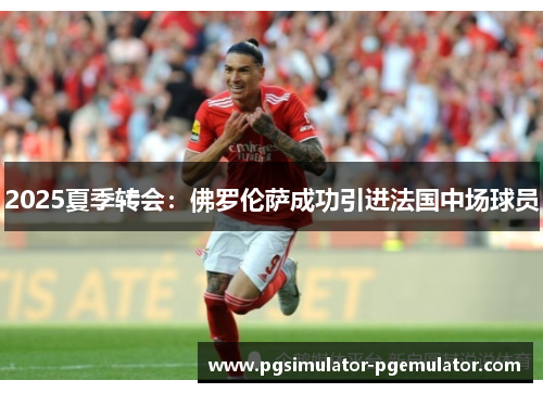 2025夏季转会：佛罗伦萨成功引进法国中场球员