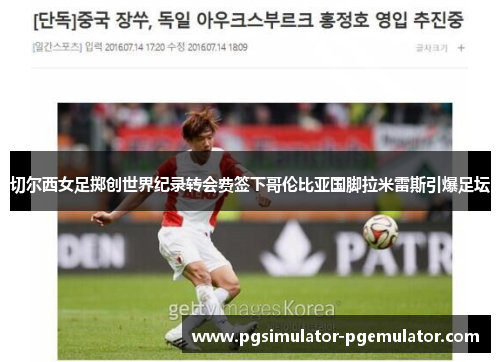 切尔西女足掷创世界纪录转会费签下哥伦比亚国脚拉米雷斯引爆足坛 切尔西女足掷创世界纪录转会费签下哥伦比亚国脚拉米雷斯引爆足坛