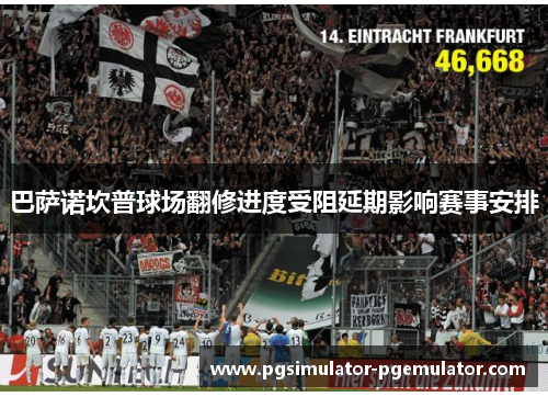 巴萨诺坎普球场翻修进度受阻延期影响赛事安排